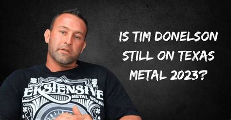 Heath is still doing custom interiors outside of the show. . Is tim donelson still on texas metal